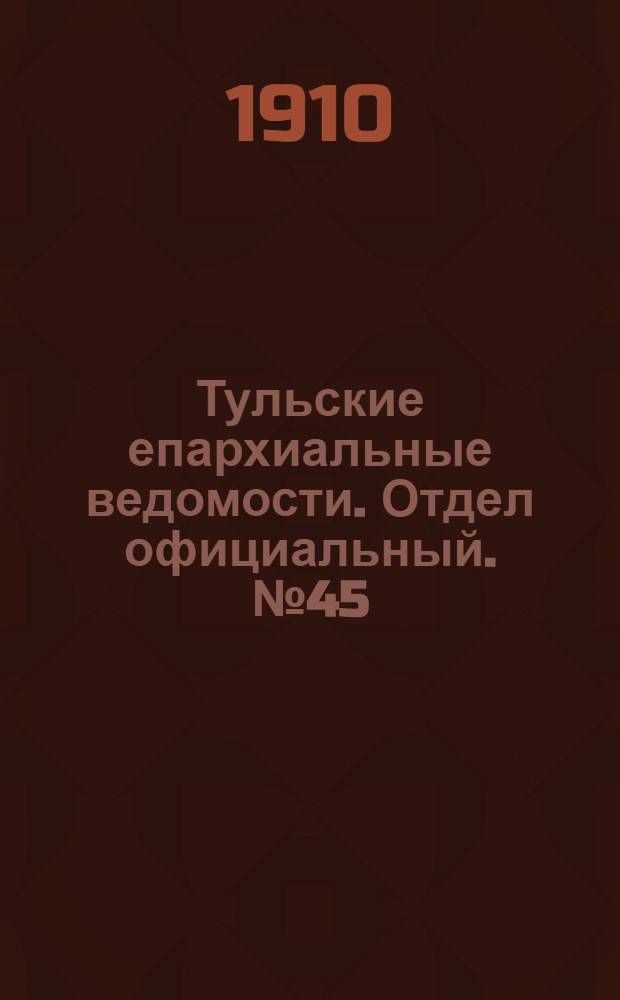 Тульские епархиальные ведомости. Отдел официальный. № 45 (1 декабря 1910 г.)