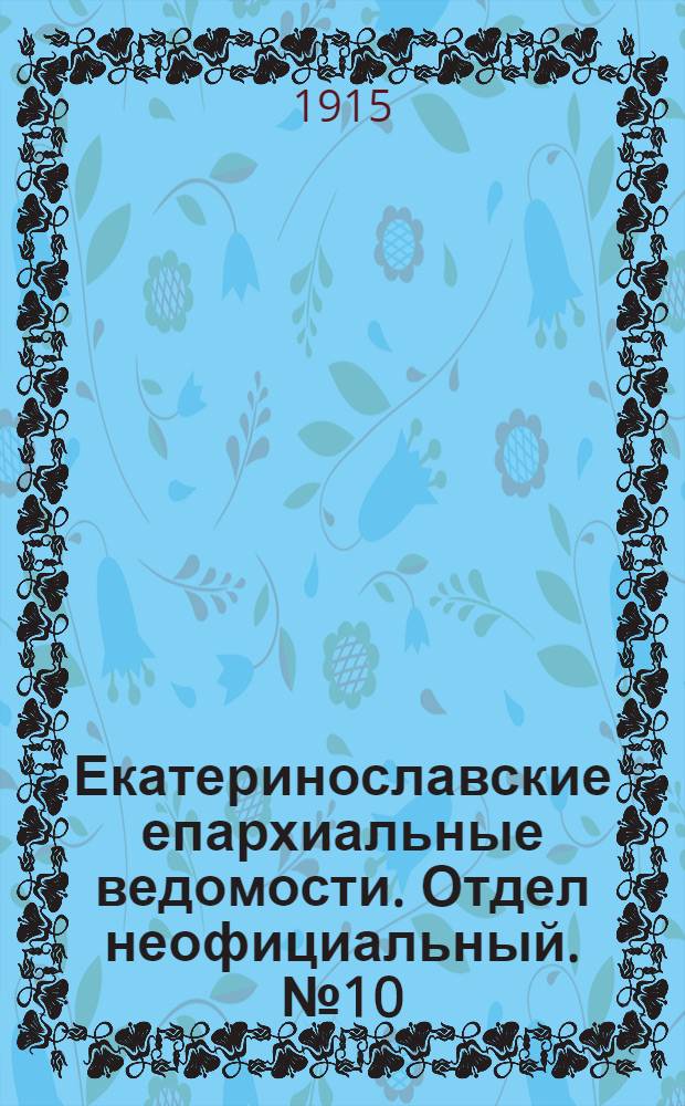 Екатеринославские епархиальные ведомости. Отдел неофициальный. № 10 (1 апреля 1915 г.)