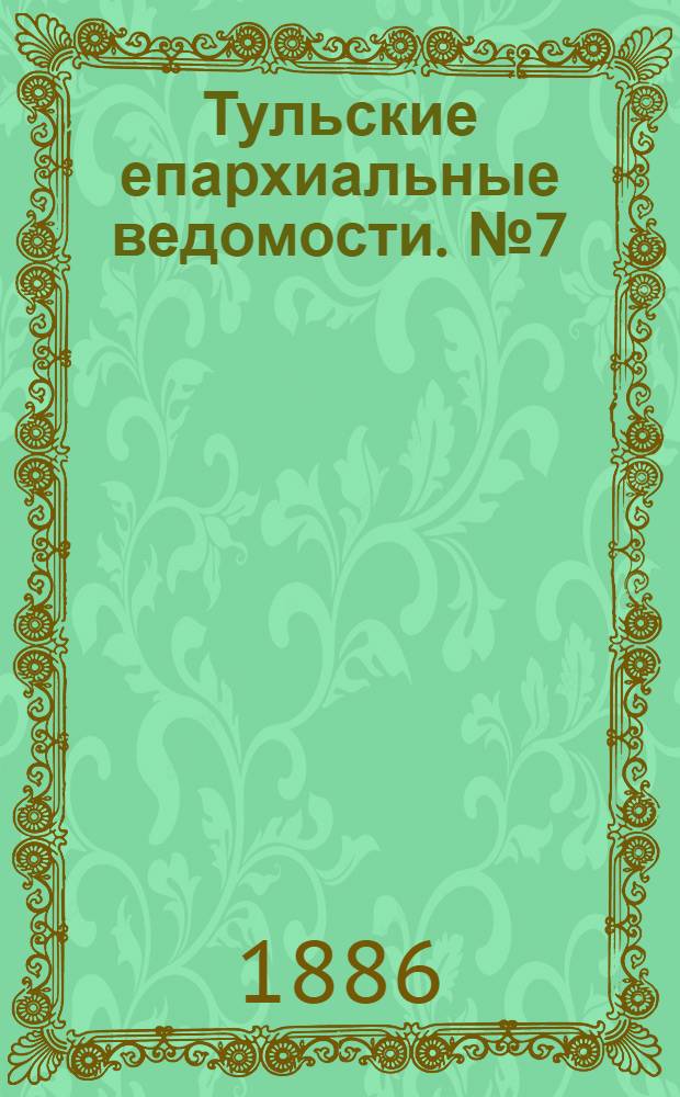 Тульские епархиальные ведомости. № 7 (1 апреля 1886 г.)