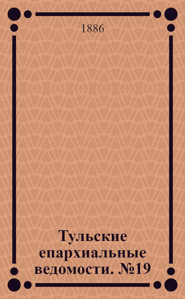 Тульские епархиальные ведомости. № 19 (1 октября 1886 г.)