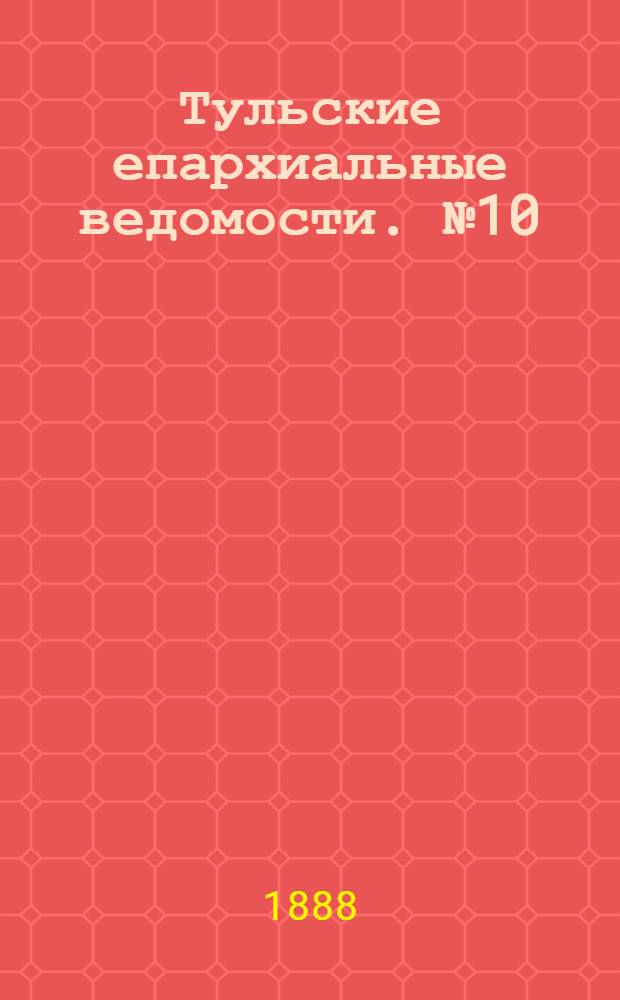 Тульские епархиальные ведомости. № 10 (15 мая 1888 г.)