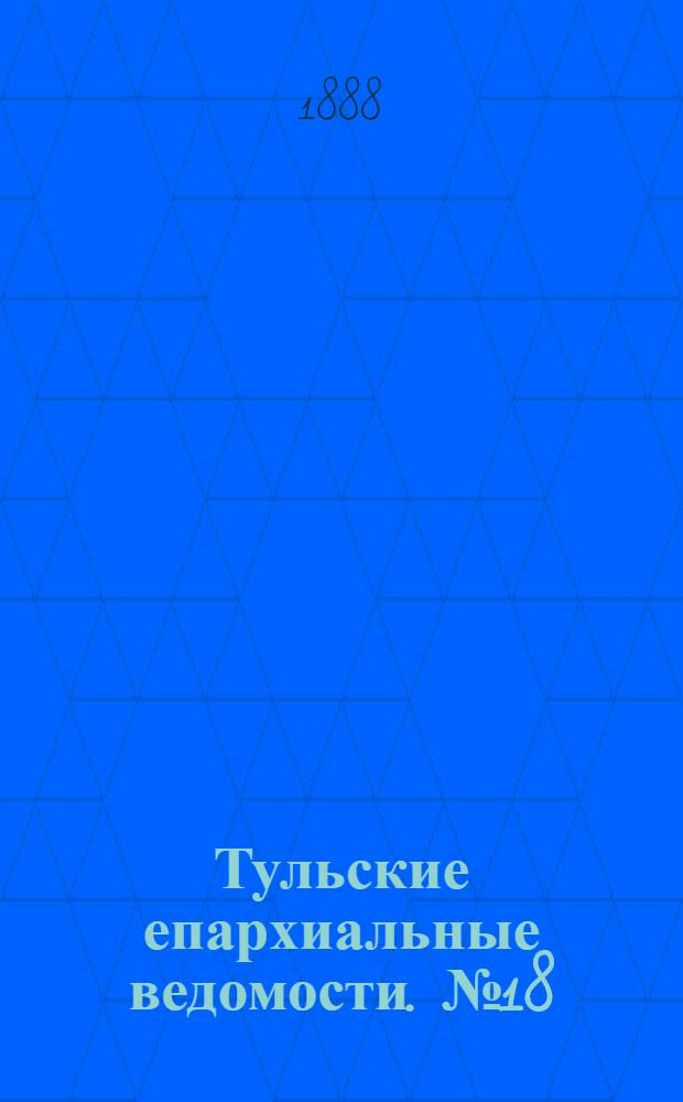 Тульские епархиальные ведомости. № 18 (15 сентября 1888 г.)