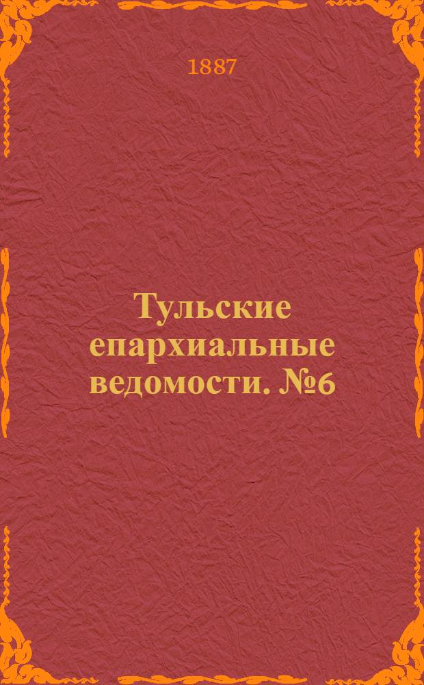 Тульские епархиальные ведомости. № 6 (15 марта 1887 г.)