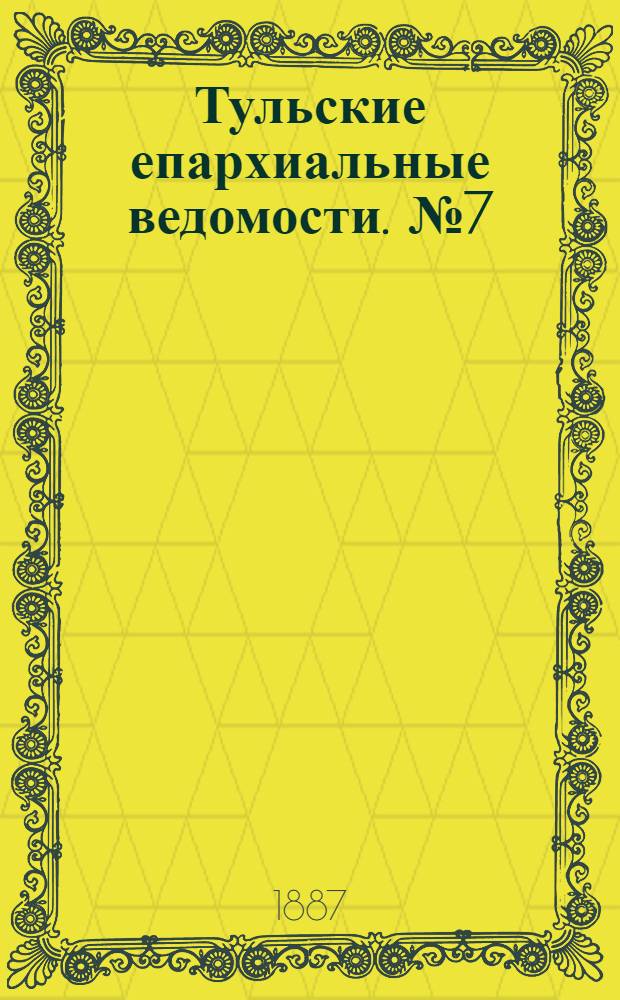 Тульские епархиальные ведомости. № 7 (1 апреля 1887 г.)