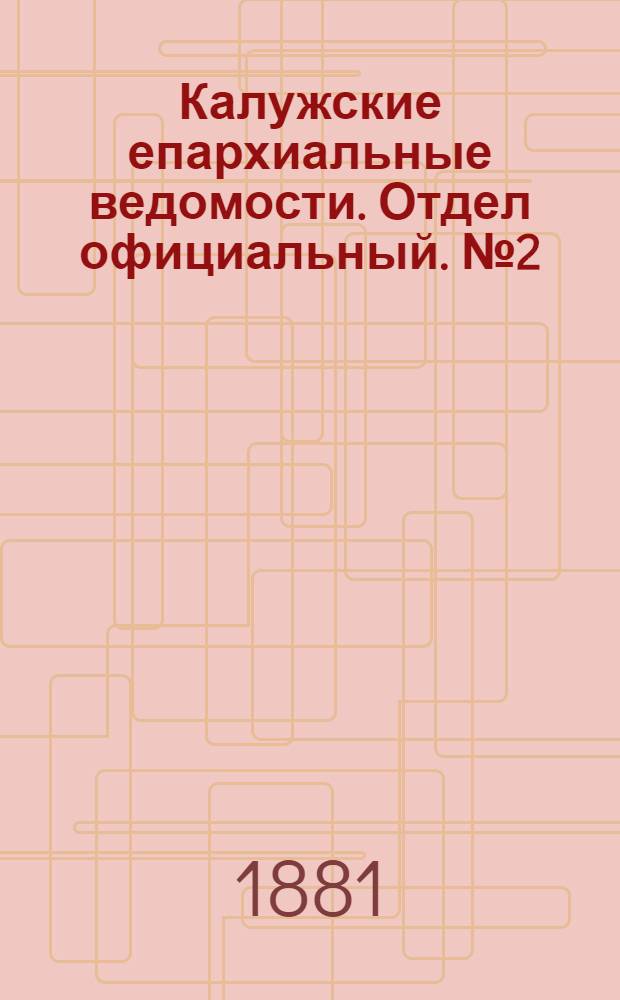 Калужские епархиальные ведомости. Отдел официальный. № 2 (31 января 1881 г.)