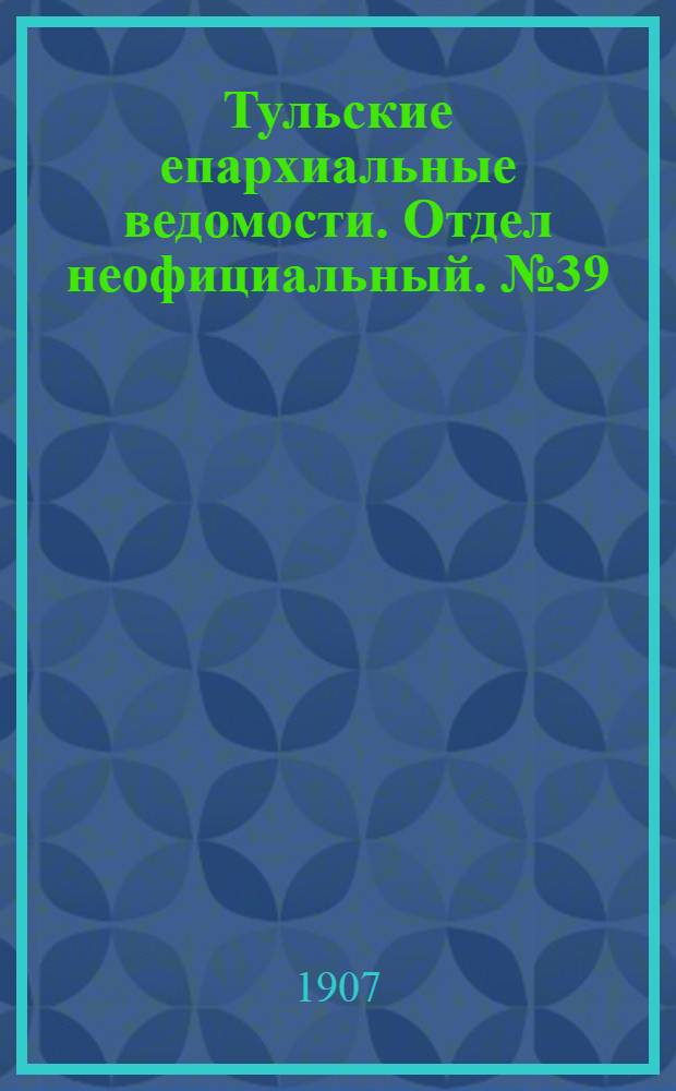 Тульские епархиальные ведомости. Отдел неофициальный. № 39 (16 октября 1907 г.)