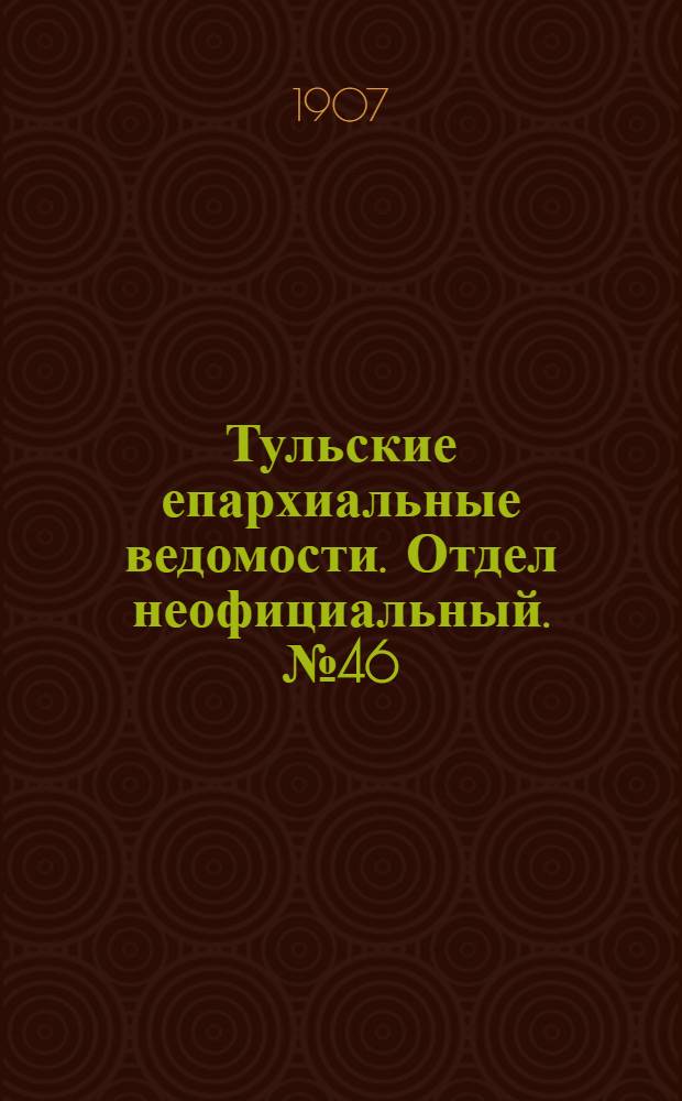Тульские епархиальные ведомости. Отдел неофициальный. № 46 (8 декабря 1907 г.)
