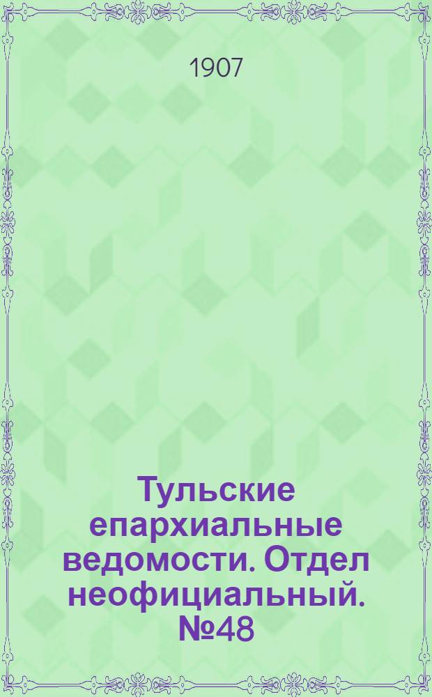 Тульские епархиальные ведомости. Отдел неофициальный. № 48 (22 декабря 1907 г.)