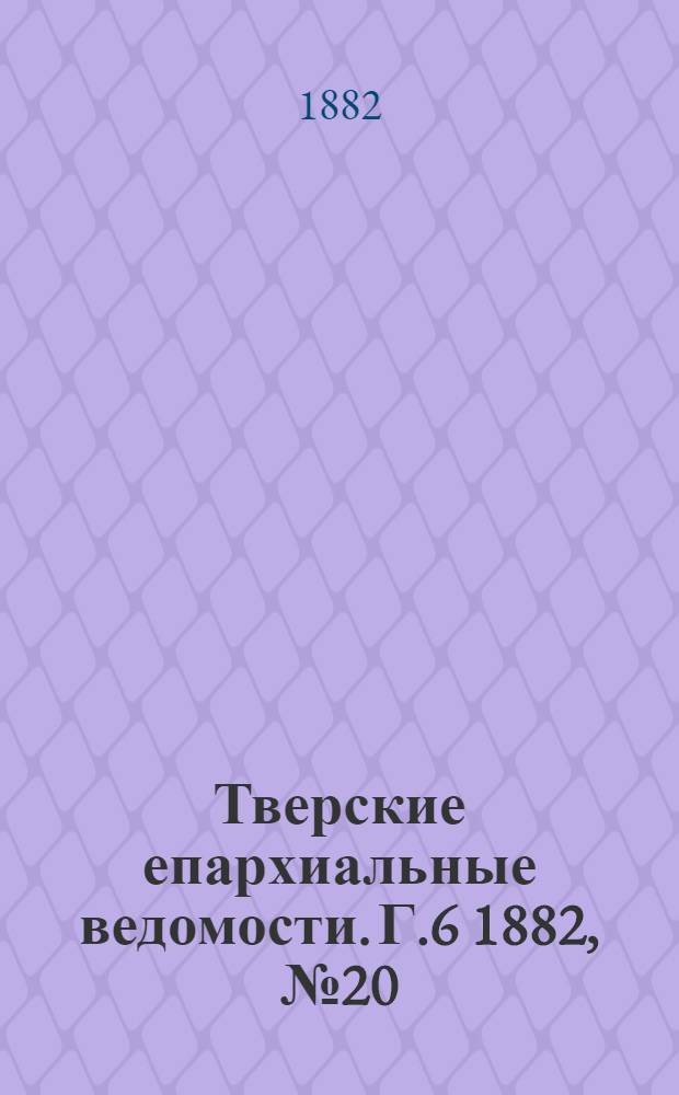 Тверские епархиальные ведомости. Г.6 1882, № 20 (офиц. ч.)