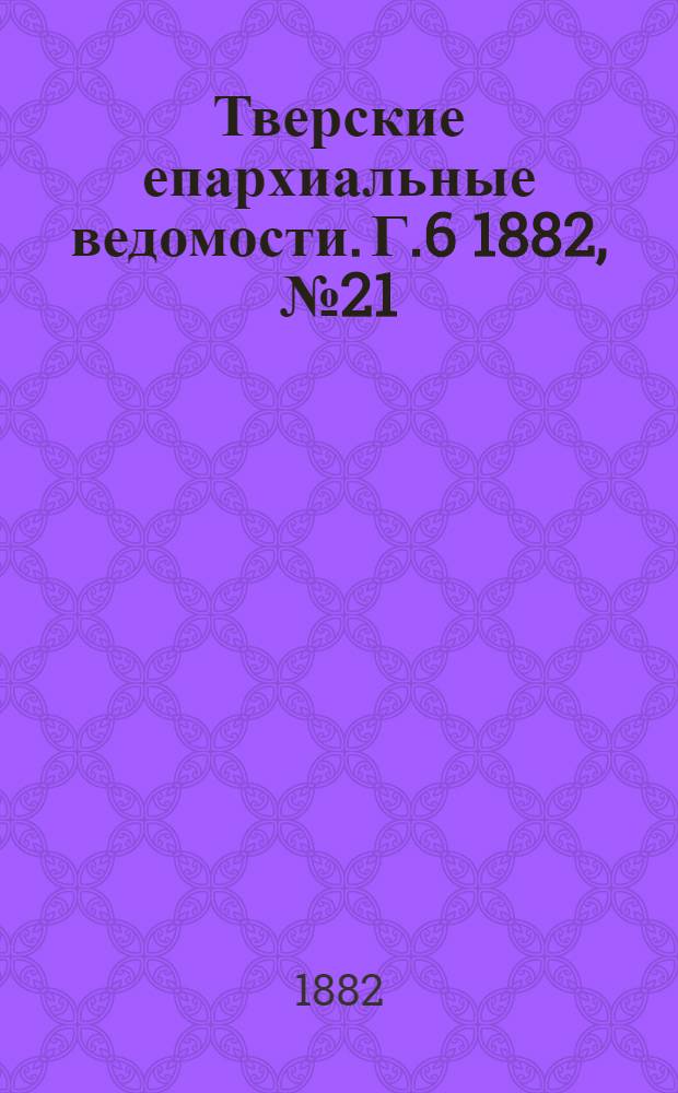 Тверские епархиальные ведомости. Г.6 1882, № 21 (неофиц. ч.)