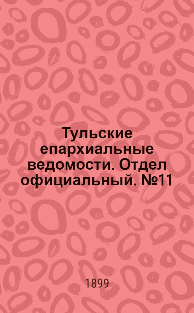 Тульские епархиальные ведомости. Отдел официальный. № 11 (1 июня 1899 г.)
