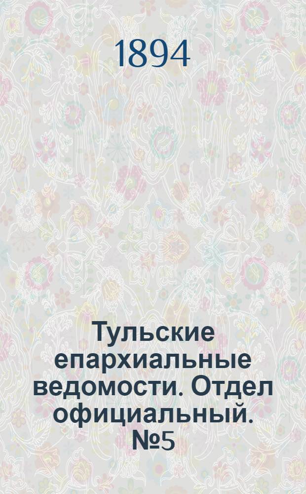Тульские епархиальные ведомости. Отдел официальный. № 5 (1 - 15 марта 1894 г.)