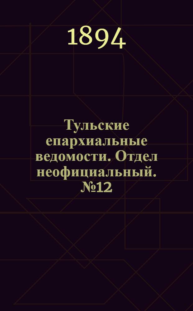 Тульские епархиальные ведомости. Отдел неофициальный. № 12 (16 - 30 июня 1894 г.)