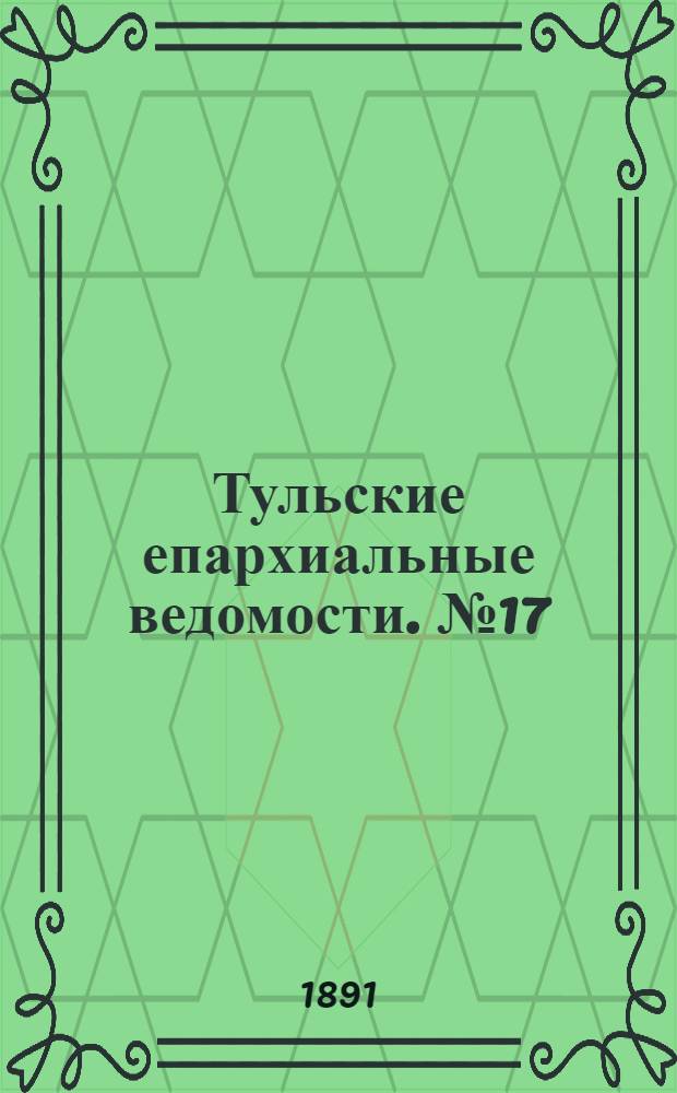 Тульские епархиальные ведомости. № 17 (1 сентября 1891 г.)
