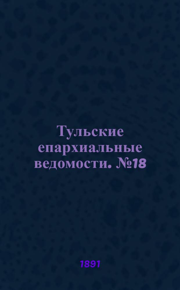 Тульские епархиальные ведомости. № 18 (15 сентября 1891 г.)