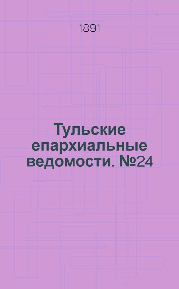 Тульские епархиальные ведомости. № 24 (15 - 31 декабря 1891 г.)