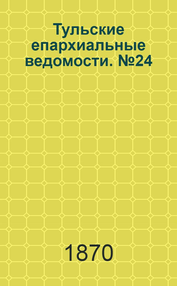 Тульские епархиальные ведомости. № 24 (15 декабря 1870 г.)