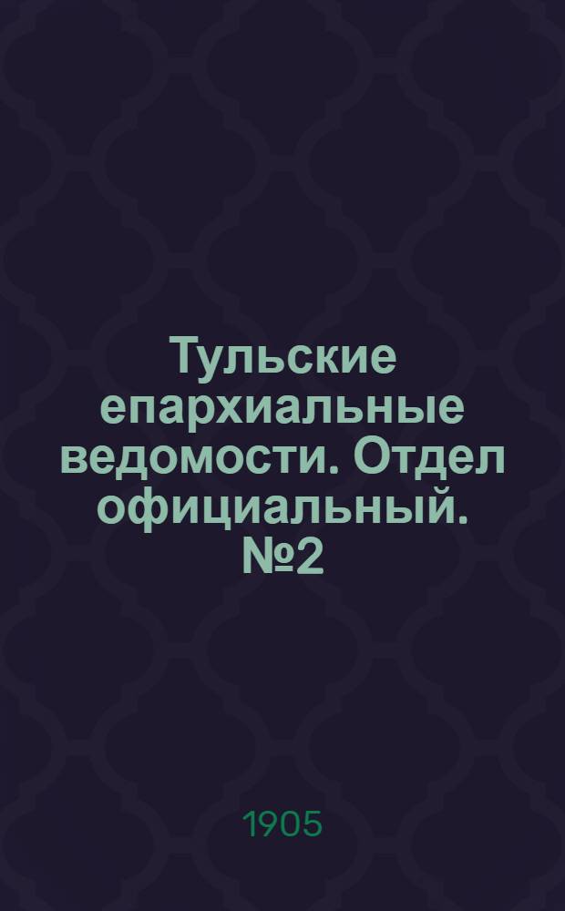 Тульские епархиальные ведомости. Отдел официальный. № 2 (8 января 1905 г.)