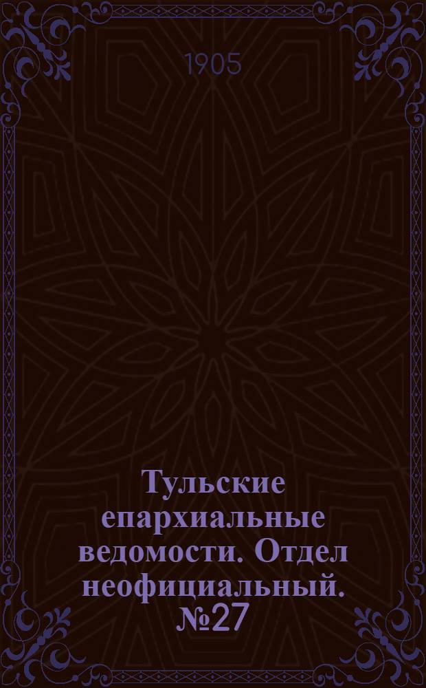 Тульские епархиальные ведомости. Отдел неофициальный. № 27 (16 июля 1905 г.)