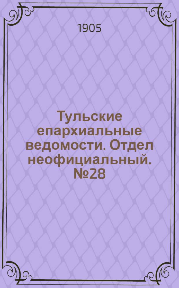 Тульские епархиальные ведомости. Отдел неофициальный. № 28 (22 июля 1905 г.)