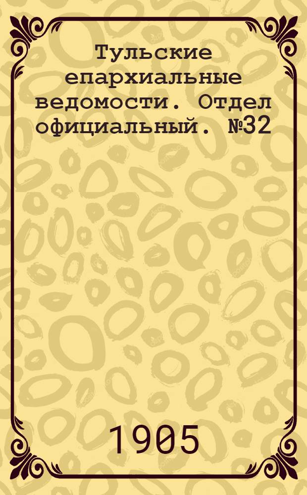 Тульские епархиальные ведомости. Отдел официальный. № 32 (22 августа 1905 г.)