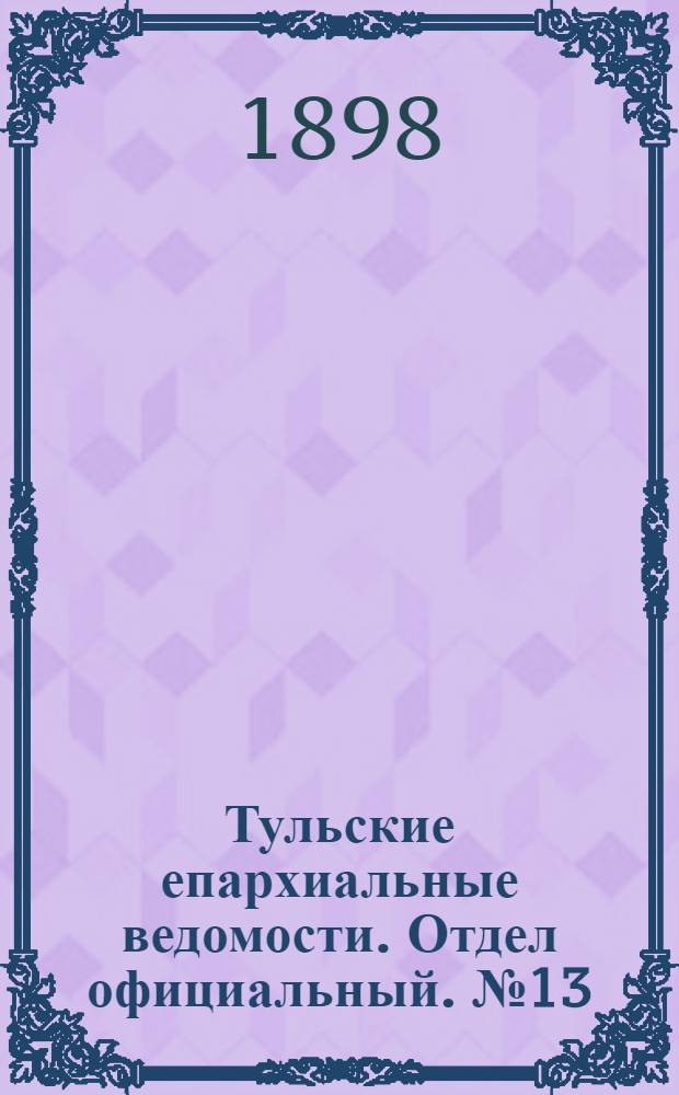 Тульские епархиальные ведомости. Отдел официальный. № 13 (1 июля 1898 г.)