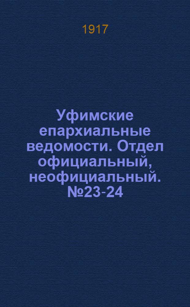 Уфимские епархиальные ведомости. Отдел официальный, неофициальный. № 23-24 (1 - 15 декабря 1917 г.)