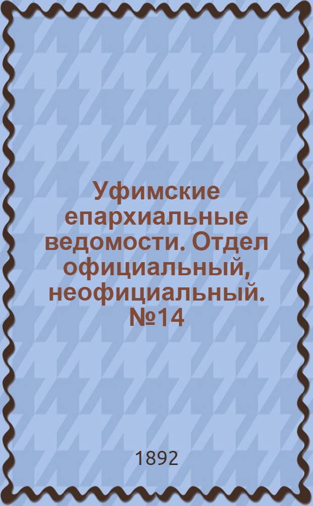 Уфимские епархиальные ведомости. Отдел официальный, неофициальный. № 14 (15 июля 1892 г.)