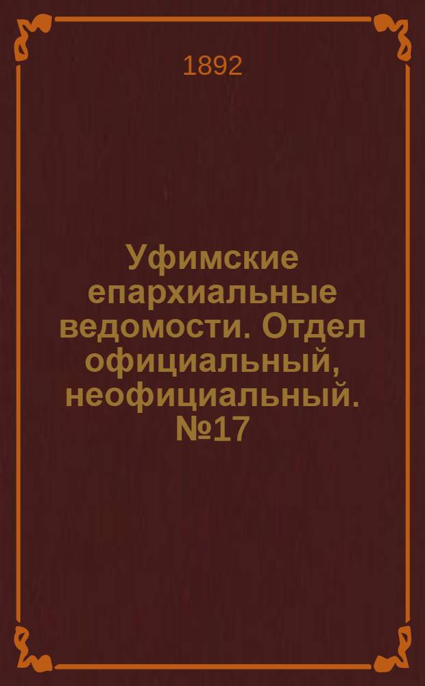 Уфимские епархиальные ведомости. Отдел официальный, неофициальный. № 17 (1 сентября 1892 г.)