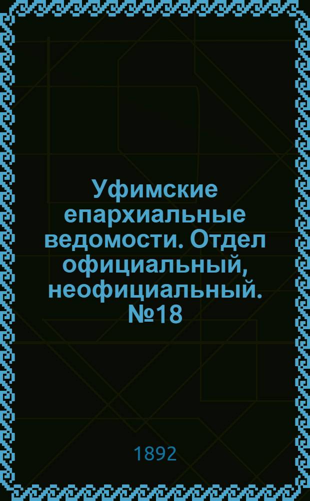 Уфимские епархиальные ведомости. Отдел официальный, неофициальный. № 18 (15 сентября 1892 г.)