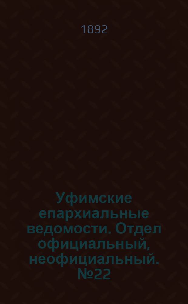 Уфимские епархиальные ведомости. Отдел официальный, неофициальный. № 22 (15 ноября 1892 г.)