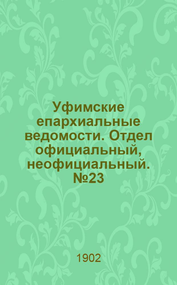Уфимские епархиальные ведомости. Отдел официальный, неофициальный. № 23 (1 декабря 1902 г.)