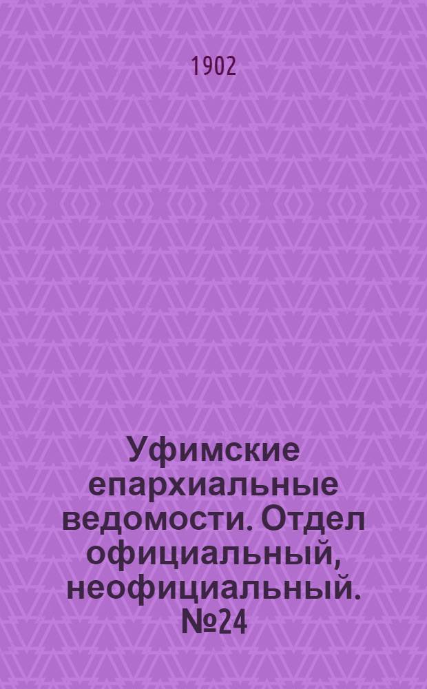 Уфимские епархиальные ведомости. Отдел официальный, неофициальный. № 24 (15 декабря 1902 г.)