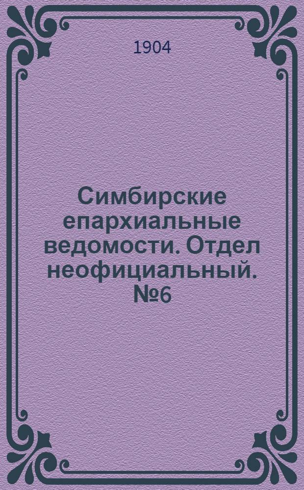Симбирские епархиальные ведомости. Отдел неофициальный. № 6 (15 марта 1904 г.)