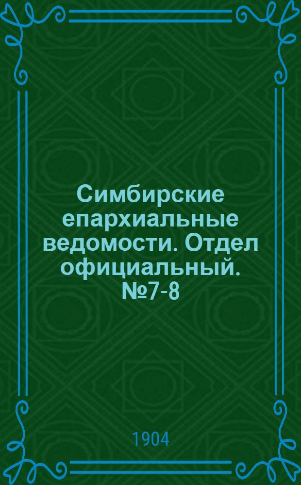 Симбирские епархиальные ведомости. Отдел официальный. № 7-8 (1 - 15 апреля 1904 г.)