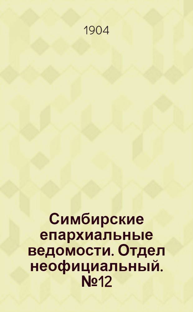 Симбирские епархиальные ведомости. Отдел неофициальный. № 12 (15 июня 1904 г.)