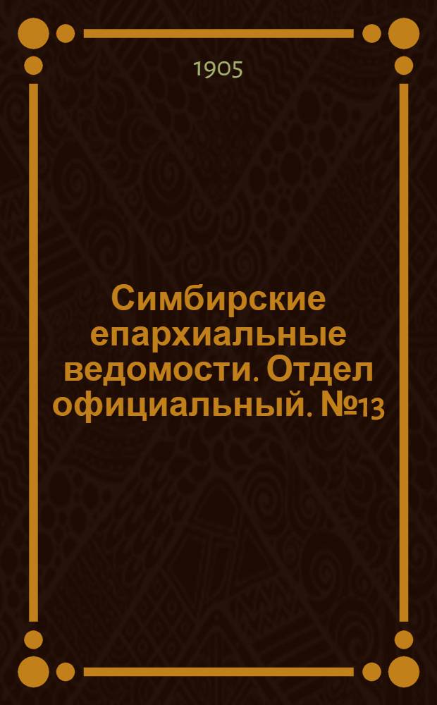 Симбирские епархиальные ведомости. Отдел официальный. № 13 (1 июля 1905 г.)