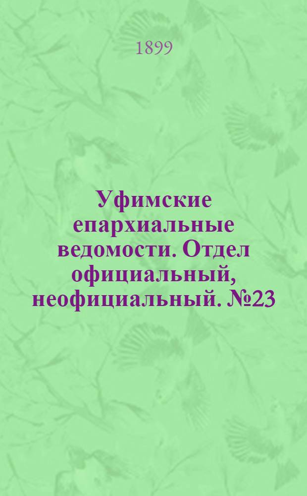 Уфимские епархиальные ведомости. Отдел официальный, неофициальный. № 23 (1 декабря 1899 г.)
