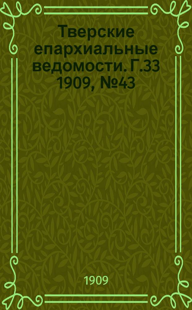 Тверские епархиальные ведомости. Г.33 1909, № 43 (офиц. ч.)