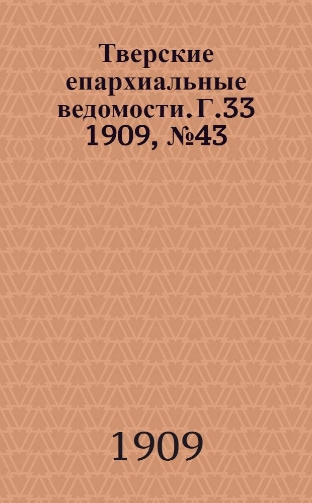 Тверские епархиальные ведомости. Г.33 1909, № 43 (неофиц. ч.)