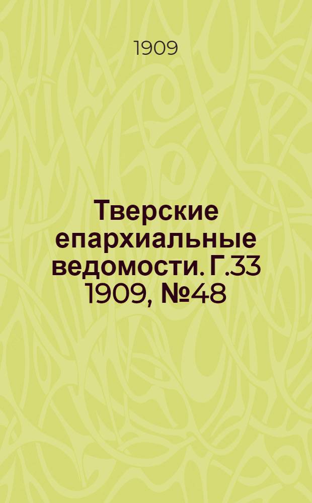 Тверские епархиальные ведомости. Г.33 1909, № 48 (неофиц. ч.)