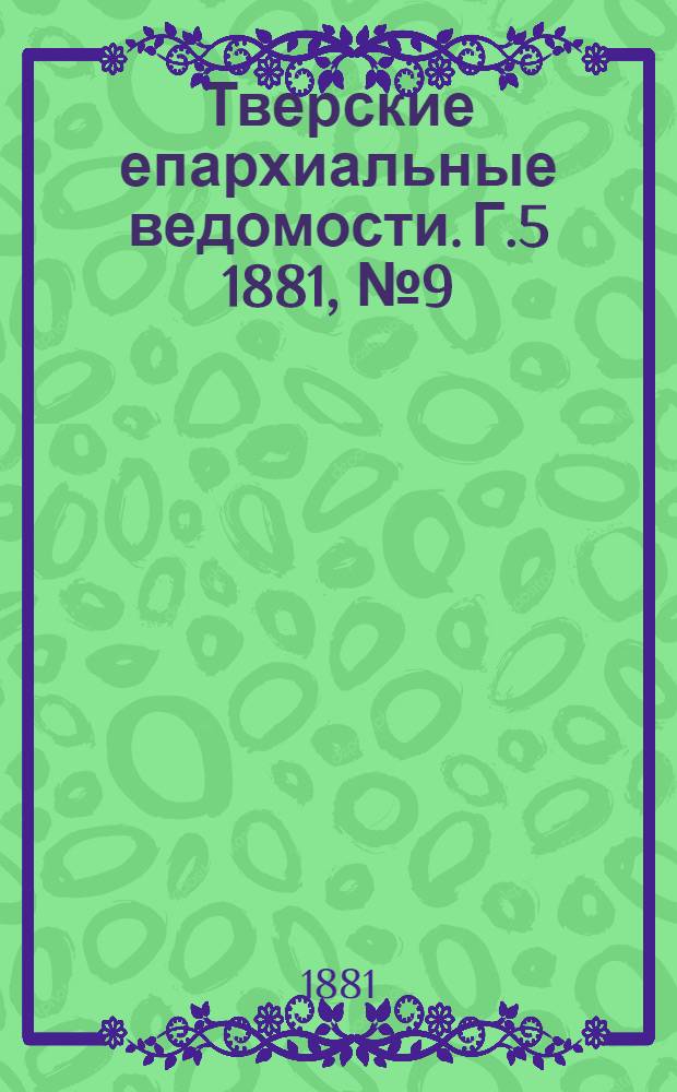 Тверские епархиальные ведомости. Г.5 1881, № 9 (офиц. ч.)