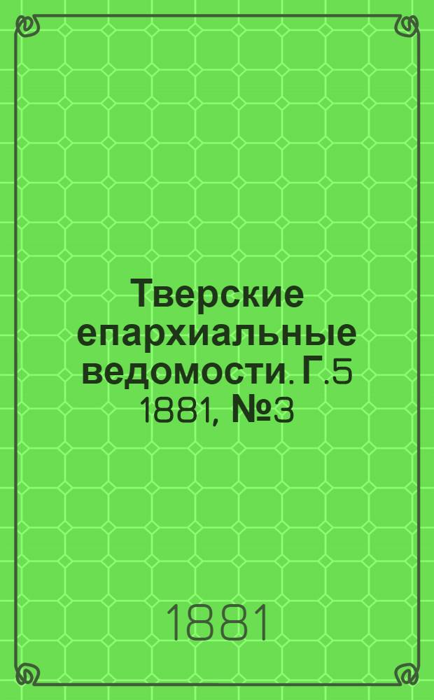 Тверские епархиальные ведомости. Г.5 1881, № 3 (неофиц. ч.)