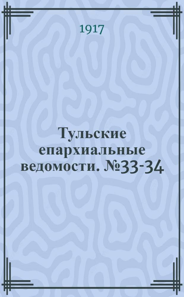 Тульские епархиальные ведомости. № 33-34 (1 - 15 сентября 1917 г.)