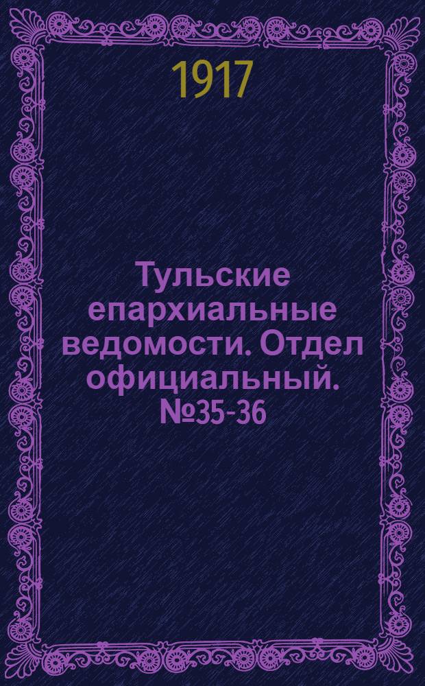 Тульские епархиальные ведомости. Отдел официальный. № 35-36 (15 - 30 сентября 1917 г.)