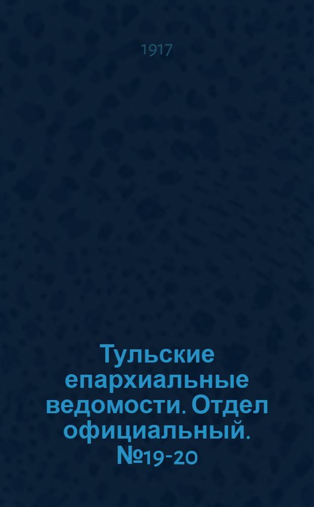 Тульские епархиальные ведомости. Отдел официальный. № 19-20 (15 - 22 мая 1917 г.)