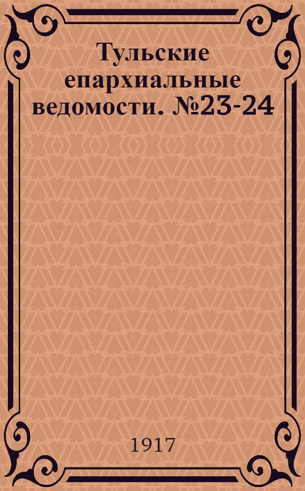 Тульские епархиальные ведомости. № 23-24 (15 - 22 июня 1917 г.)