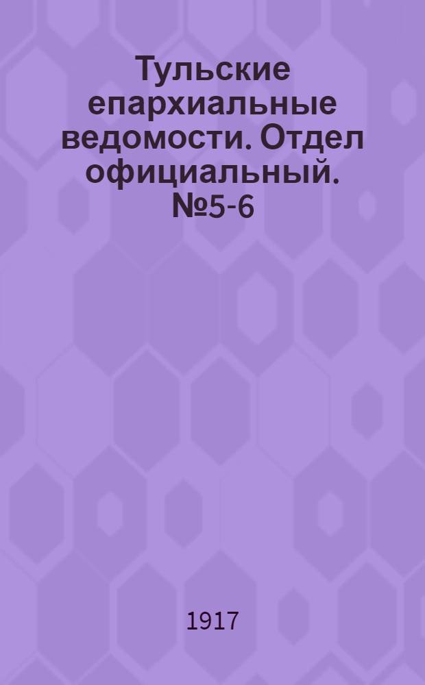 Тульские епархиальные ведомости. Отдел официальный. № 5-6 (1 - 8 февраля 1917 г.)