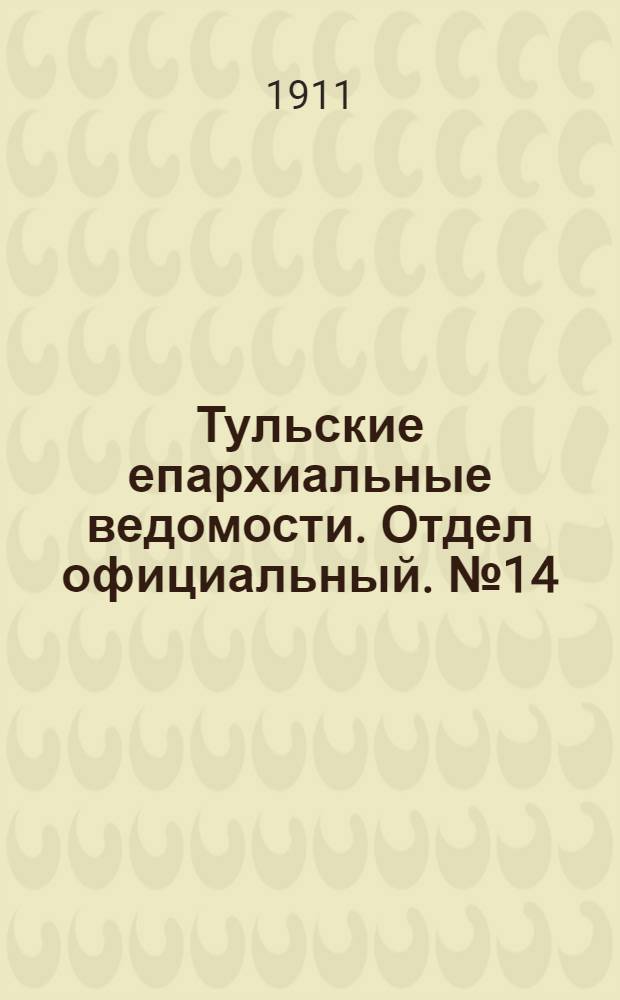 Тульские епархиальные ведомости. Отдел официальный. № 14 (8 апреля 1911 г.)