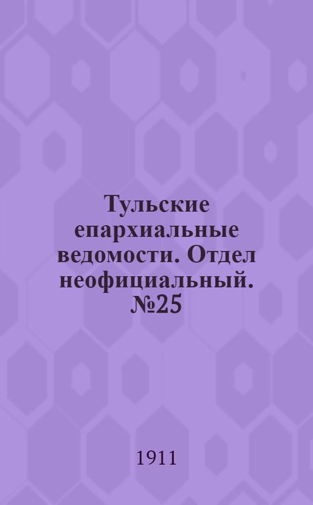 Тульские епархиальные ведомости. Отдел неофициальный. № 25 (1 июля 1911 г.)